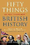 Williams, Hugh - Fifty Things You Need To Know About British History
