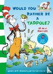Seuss, Dr. - Would you rather be a tadpole?