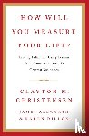 Christensen, Clayton, Allworth, James, Dillon, Karen - How Will You Measure Your Life?