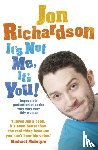 Richardson, Jon - It’s Not Me, It’s You!