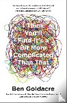 Goldacre, Ben - I Think You’ll Find It’s a Bit More Complicated Than That