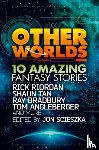 Riordan, Rick, Tan, Bradbury, Ray, Angleberger, Tom - Other Worlds (feat. stories by Rick Riordan, Shaun Tan, Tom Angleberger, Ray Bradbury and more)