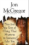 McGregor, Jon - This Isn’t the Sort of Thing That Happens to Someone Like You