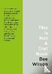 Wilson, Bee - This Is Not a Diet Book