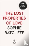Ratcliffe, Sophie - The Lost Properties of Love