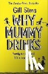 Sims, Gill - Why Mummy Drinks