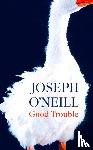 O’Neill, Joseph - Good Trouble
