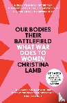 Lamb, Christina - Our Bodies, Their Battlefield