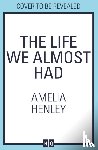 Henley, Amelia - The Life We Almost Had