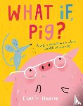 Hunter, Linzie - What If, Pig?