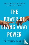 Barzun, Matthew - The Power of Giving Away Power