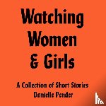Pender, Danielle - Watching Women & Girls