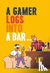 Growcoot, Matt - A Gamer Logs into a Bar…