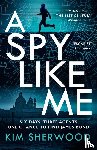 Sherwood, Kim - A Spy Like Me