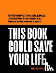 West, Ben - This Book Could Save Your Life