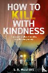Masters, S. R. - How to Kill with Kindness