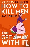 Brent, Katy - How to Kill Men and Get Away With It
