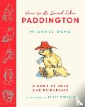 Bond, Michael - How to be Loved Like Paddington