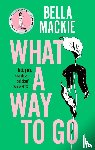 Mackie, Bella - What A Way To Go