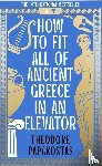 Papakostas, Theodore - How to Fit All of Ancient Greece in an Elevator