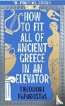 Papakostas, Theodore - How to Fit All of Ancient Greece in an Elevator