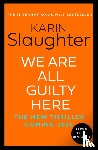 Slaughter, Karin - We Are All Guilty Here