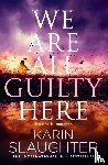 Slaughter, Karin - We Are All Guilty Here