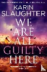 Slaughter, Karin - We Are All Guilty Here
