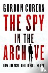 Corera, Gordon - The Spy in the Archive