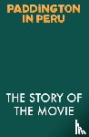 Wilson, Anna - Paddington in Peru: The Story of the Movie