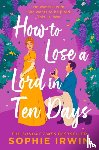 Irwin, Sophie - How to Lose a Lord in Ten Days