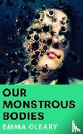 Cleary, Emma - Our Monstrous Bodies