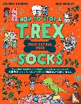 Haddow, Swapna - How to Stop a T. Rex From Eating Your Socks