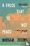Toews, Miriam - A Truce That Is Not Peace