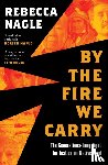 Nagle, Rebecca - By the Fire We Carry