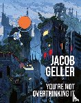 Geller, Jacob - You’re Not Overthinking It
