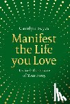 Boyes, Carolyn - Manifest the Life You Love