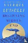 Luiselli, Valeria - Beginning Middle End