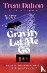 Dalton, Trent - Gravity Let Me Go