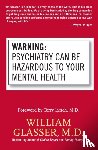 Glasser, William - Warning: Psychiatry Can Be Hazardous to Your Mental Health