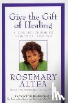 Altea, Rosemary - Give the Gift of Healing: A Concise Guide to Spiritual Healing