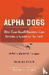 Fenn, Donna - ALPHA DOGS HOW YOUR SMALL BUSINESS CAN BECOME THE LEADER OF THE PAC