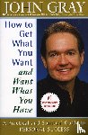 Gray, John - How to Get What You Want and Want What You Have