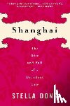 Dong, Stella - Shanghai: The Rise and Fall of a Decadent City