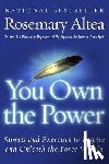 Altea, Rosemary - You Own the Power: Stories and Exercises to Inspire and Unleash the Force Within