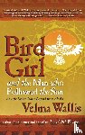 Wallis, Velma - Bird Girl and the Man Who Followed the Sun
