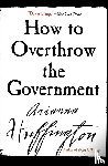 Huffington, Ariana S - How to Overthrow the Government