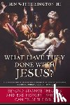 Witherington, Ben - What Have They Done with Jesus?