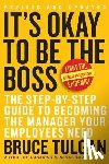 Tulgan, Bruce - It's Okay to Be the Boss: The Step-By-Step Guide to Becoming the Manager Your Employees Need