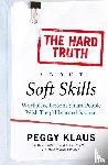 Klaus, Peggy - The Hard Truth About Soft Skills - Workplace Lessons Smart People Wish They'd Learned Sooner